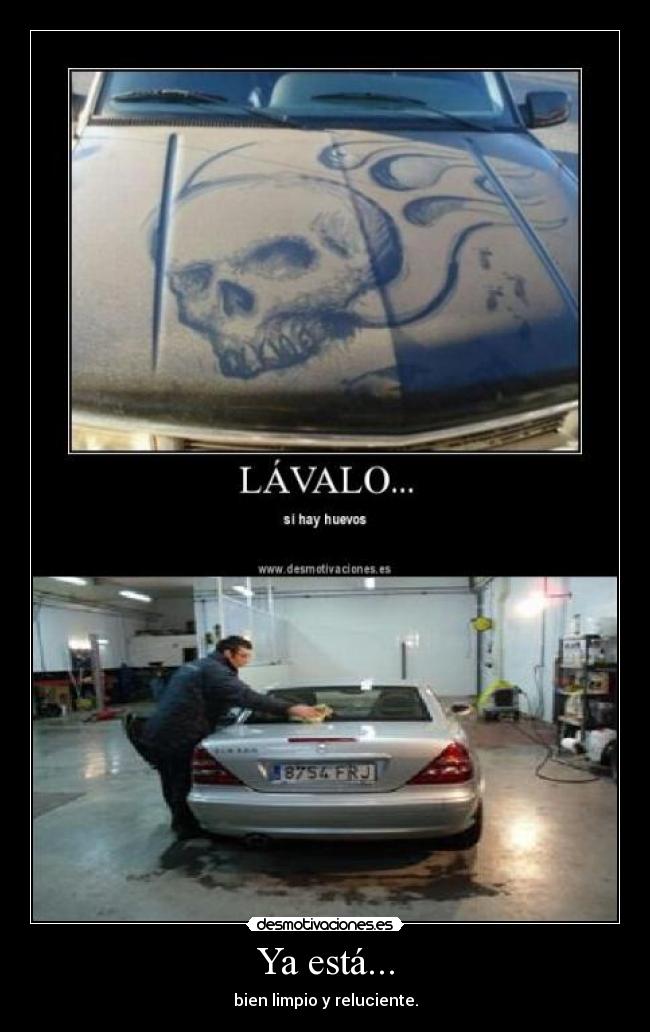Ya está... - bien limpio y reluciente.