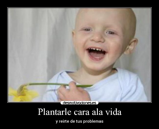 Plantarle cara ala vida - y reirte de tus problemas