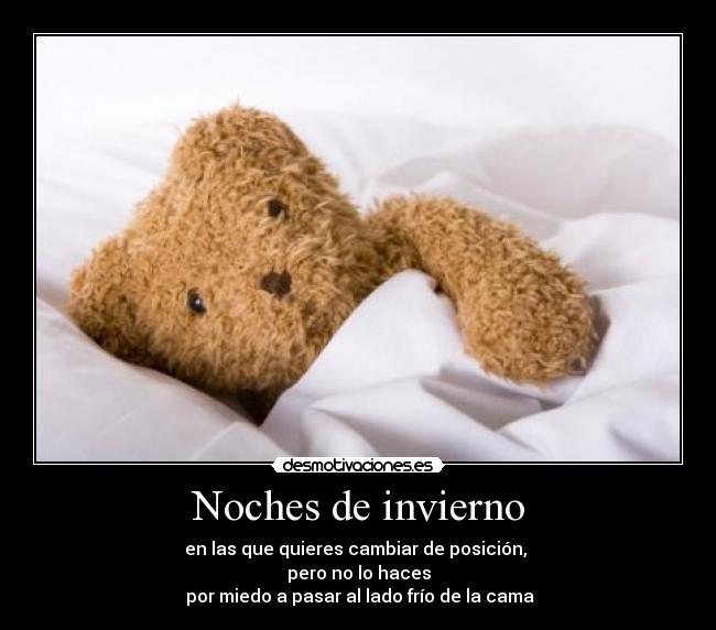Noches de invierno - en las que quieres cambiar de posición,
pero no lo haces
por miedo a pasar al lado frío de la cama
