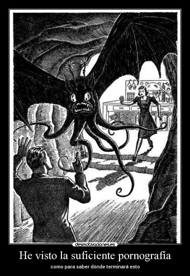 He visto la suficiente pornografía - como para saber dónde terminará esto