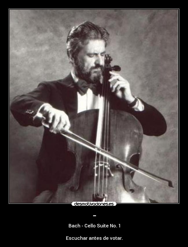 - - Bach - Cello Suite No. 1
Escuchar antes de votar.