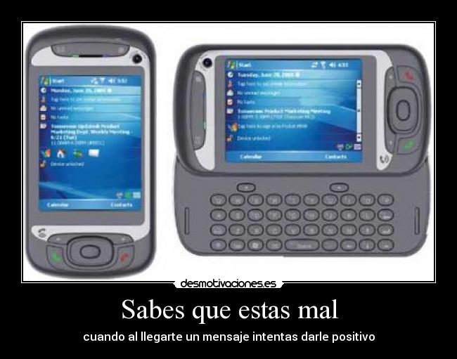 Sabes que estas mal - cuando al llegarte un mensaje intentas darle positivo