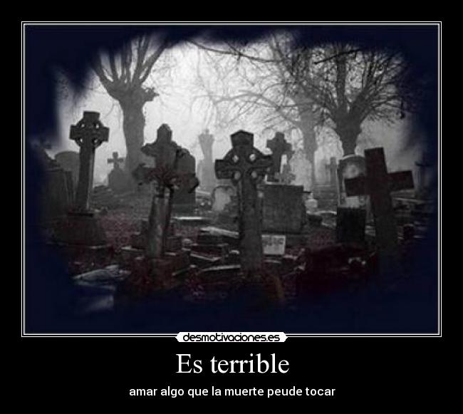 Es terrible -