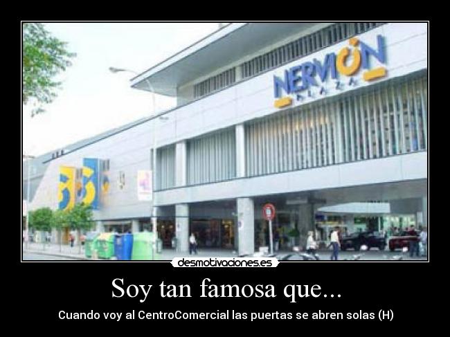 Soy tan famosa que... - Cuando voy al CentroComercial las puertas se abren solas (H)