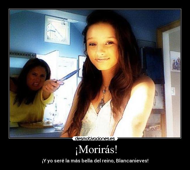 ¡Morirás! - ¡Y yo seré la más bella del reino, Blancanieves!