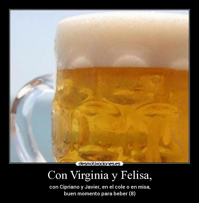 Con Virginia y Felisa, - con Cipriano y Javier, en el cole o en misa,
buen momento para beber (8)
