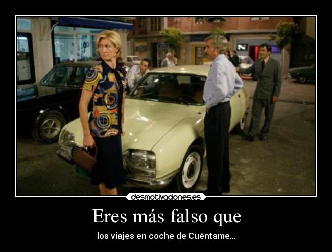 Eres más falso que -