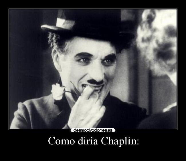 Como diría Chaplin: - 