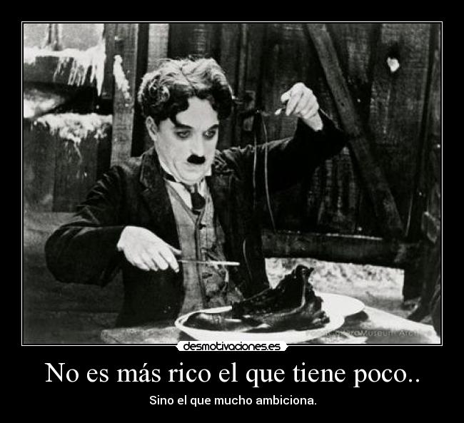 No es más rico el que tiene poco.. -
