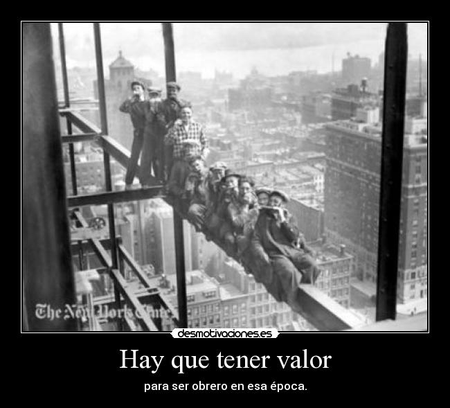 Hay que tener valor - para ser obrero en esa época.