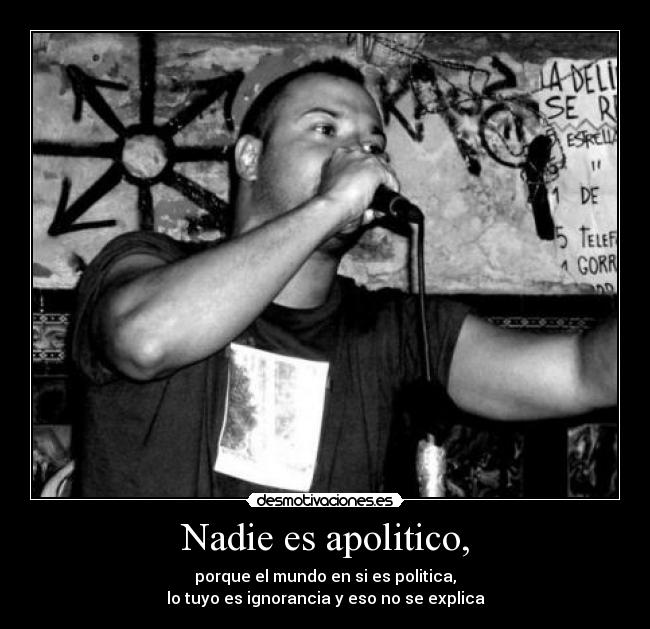 Nadie es apolitico, -