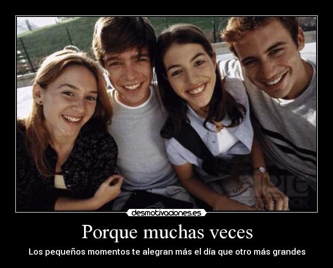 Porque muchas veces - Los pequeños momentos te alegran más el día que otro más grandes