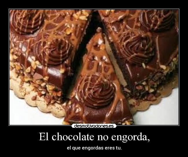 El chocolate no engorda, -