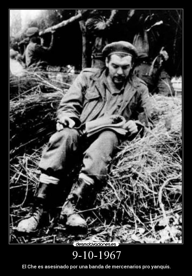 9-10-1967 - El Che es asesinado por una banda de mercenarios pro yanquis.