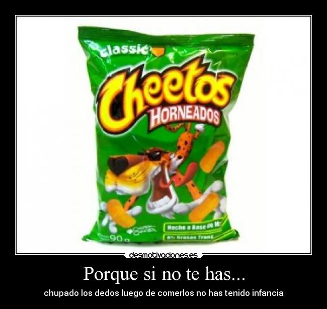 Porque si no te has... - chupado los dedos luego de comerlos no has tenido infancia