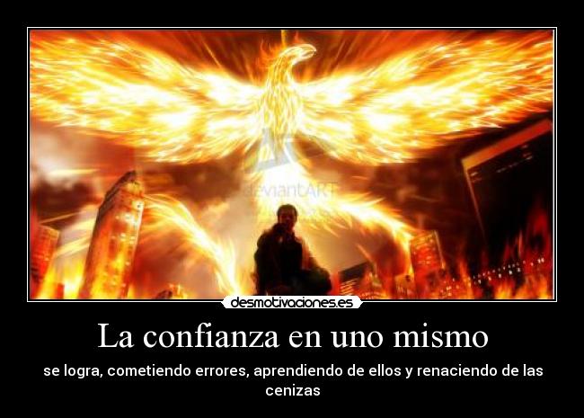 La confianza en uno mismo - se logra, cometiendo errores, aprendiendo de ellos y renaciendo de las cenizas