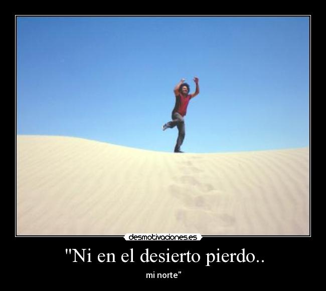 Ni en el desierto pierdo.. -