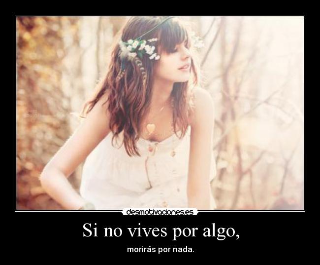 Si no vives por algo, - morirás por nada.