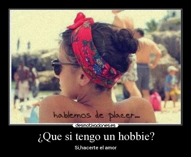 ¿Que si tengo un hobbie? - 