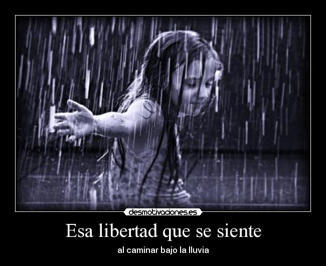 Esa libertad que se siente - al caminar bajo la lluvia