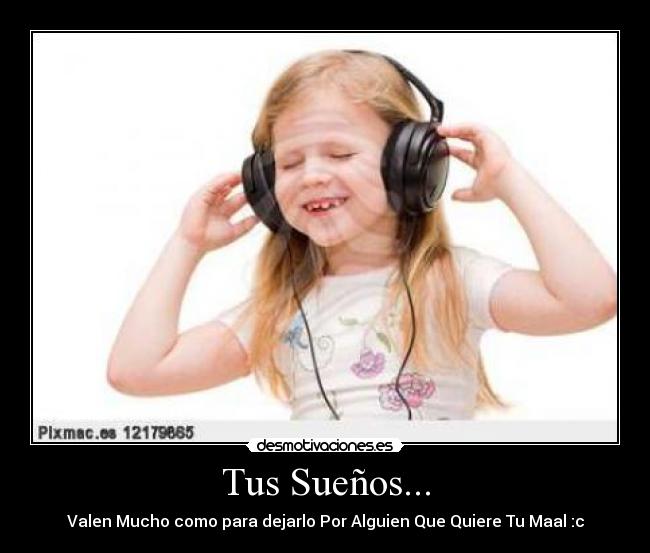 Tus Sueños... - Valen Mucho como para dejarlo Por Alguien Que Quiere Tu Maal :c