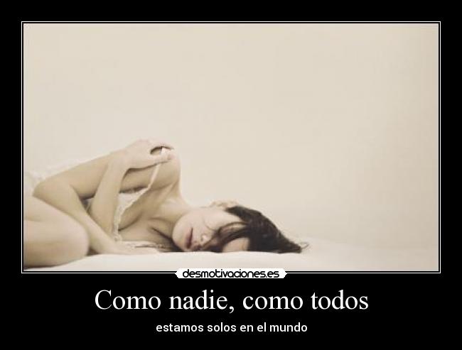 Como nadie, como todos - estamos solos en el mundo