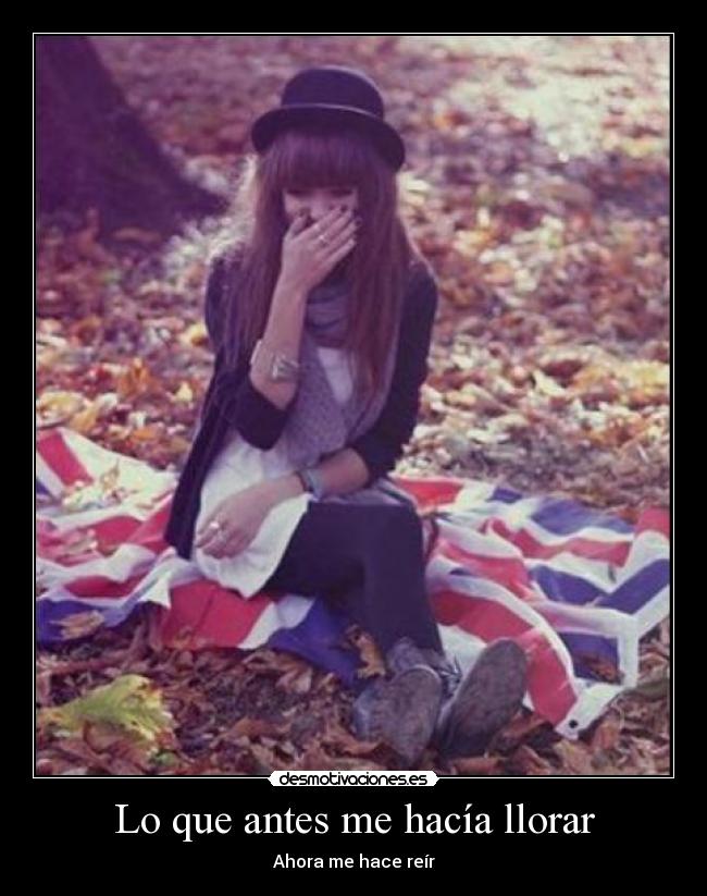 Lo que antes me hacía llorar - Ahora me hace reír
