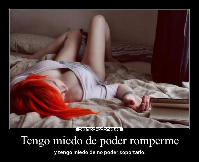 Tengo miedo de poder romperme -