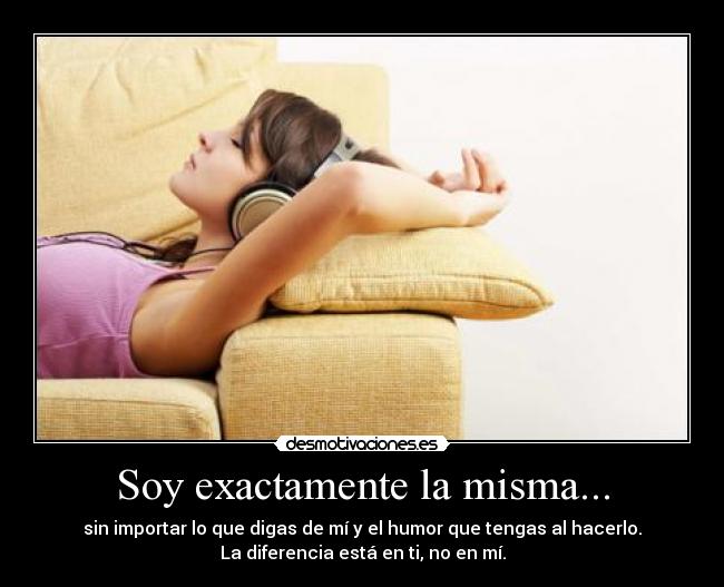 Soy exactamente la misma... - 