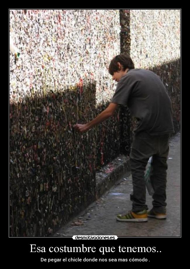Esa costumbre que tenemos.. -