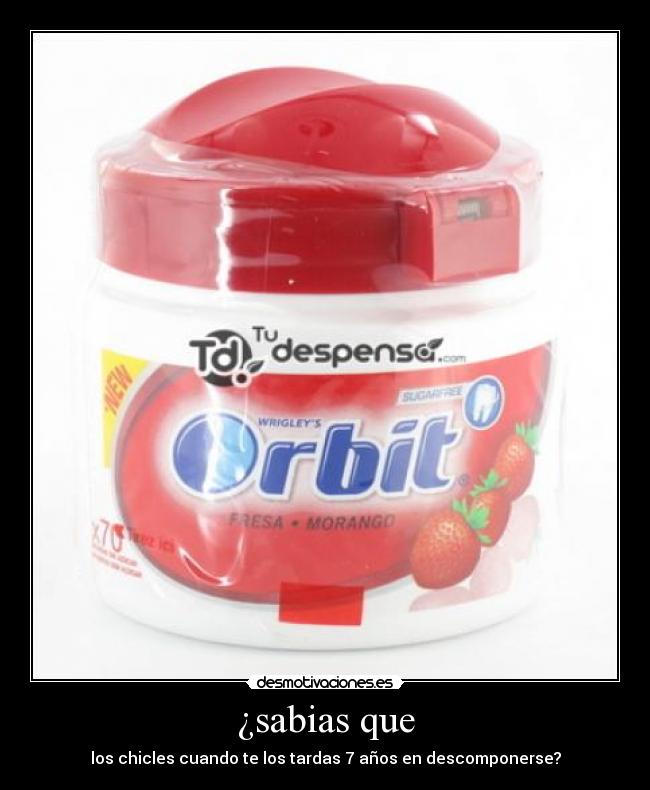 ¿sabias que - los chicles cuando te los tardas 7 años en descomponerse?