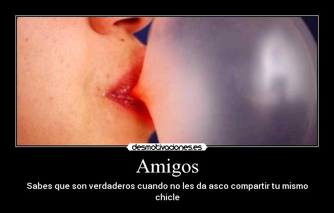 carteles amigos sabes que son verdaderos amigos cuando les asco compartir mismo chicle desmotivaciones