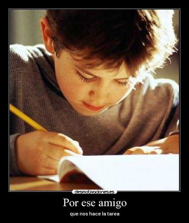 Por ese amigo - que nos hace la tarea
