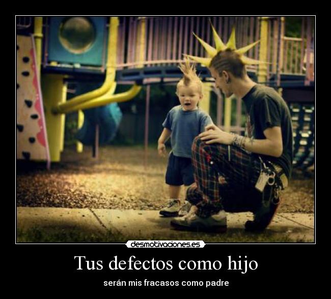 Tus defectos como hijo - serán mis fracasos como padre