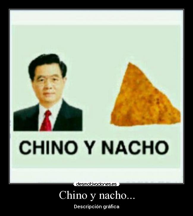 Chino y nacho... - Descripción gráfica
