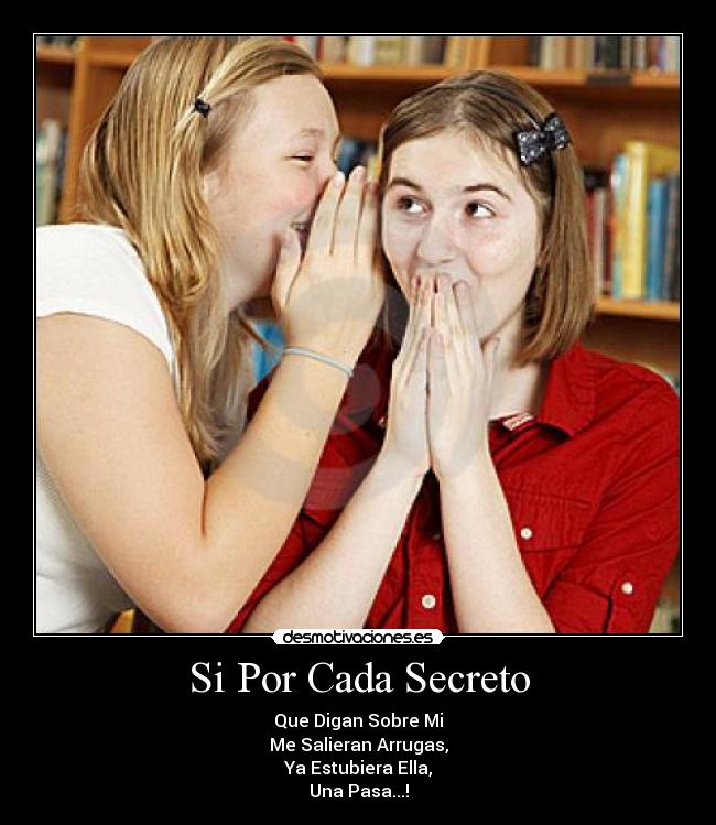 Si Por Cada Secreto - Que Digan Sobre Mi
Me Salieran Arrugas,
Ya Estubiera Ella,
Una Pasa...!