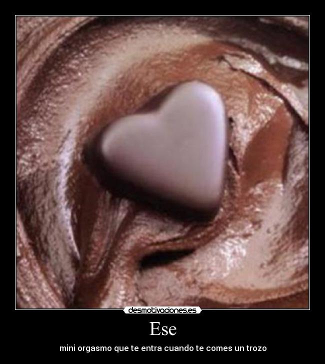 Ese - mini orgasmo que te entra cuando te comes un trozo