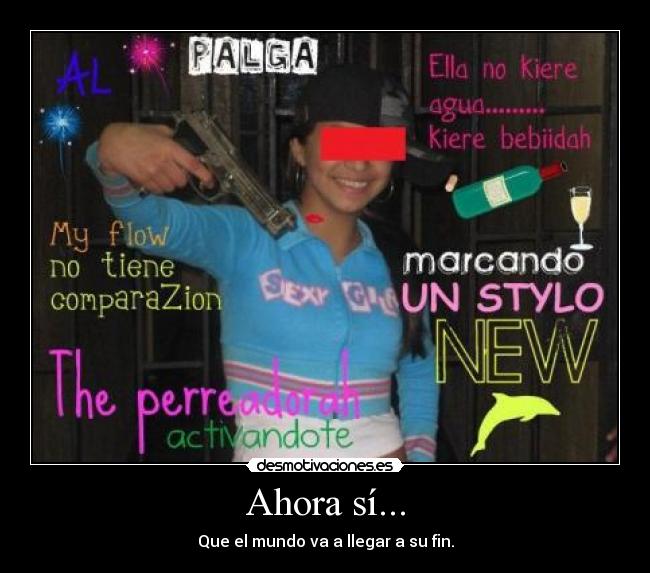 Ahora sí... - Que el mundo va a llegar a su fin.