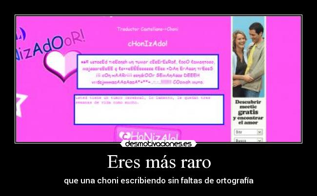 Eres más raro - que una choni escribiendo sin faltas de ortografía