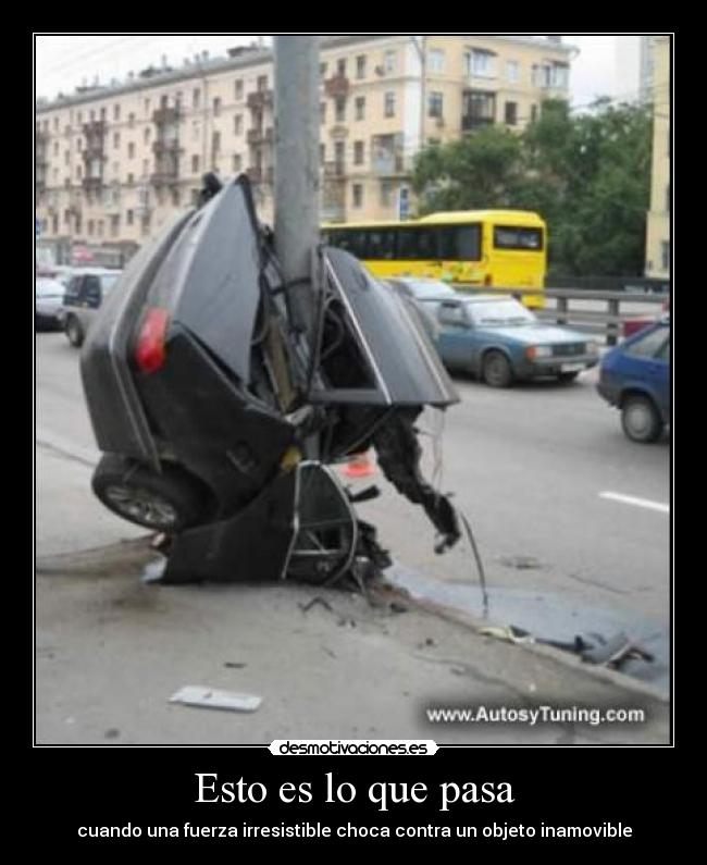 Esto es lo que pasa - cuando una fuerza irresistible choca contra un objeto inamovible