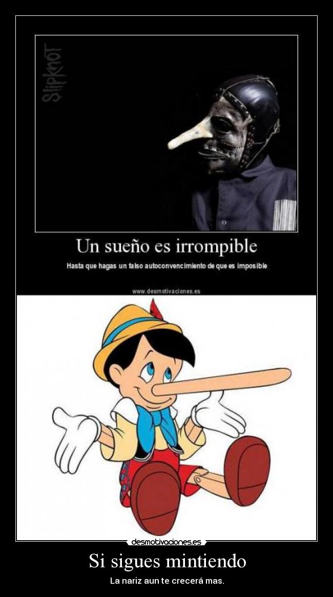 Si sigues mintiendo - La nariz aun te crecerá mas.