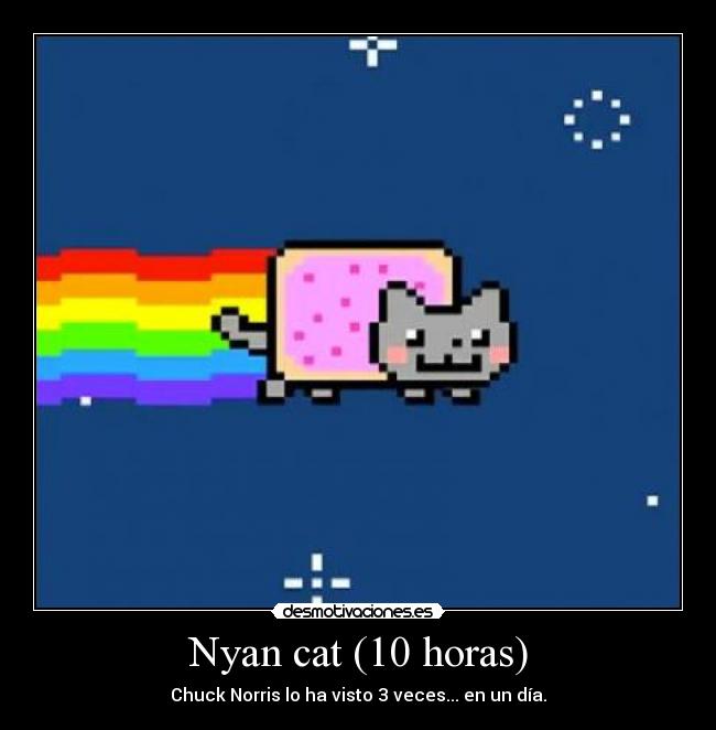 Nyan cat (10 horas) - Chuck Norris lo ha visto 3 veces... en un día.