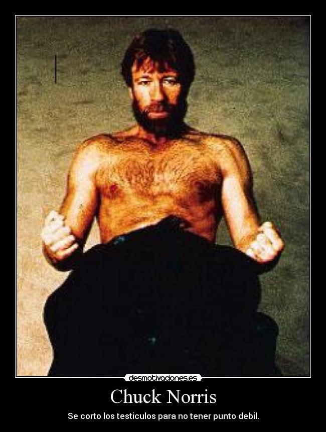 Chuck Norris - Se corto los testiculos para no tener punto debil.