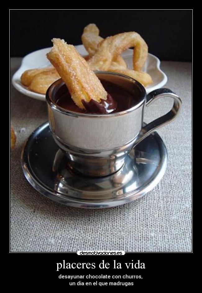 placeres de la vida - desayunar chocolate con churros, 
un dia en el que madrugas