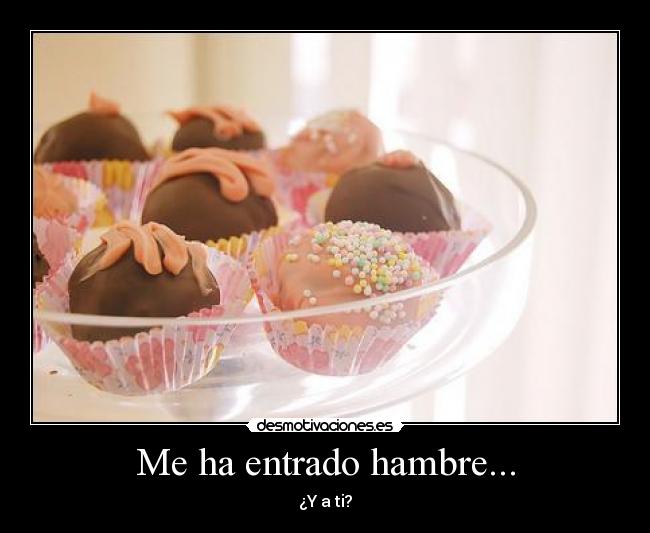 Me ha entrado hambre... -