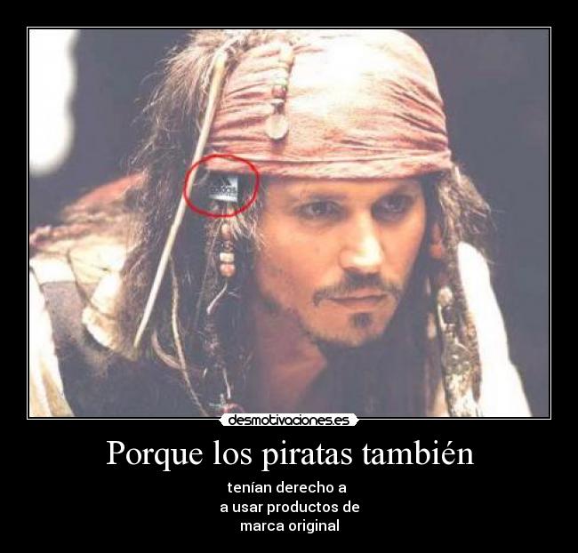 Porque los piratas también - tenían derecho a
a usar productos de
marca original