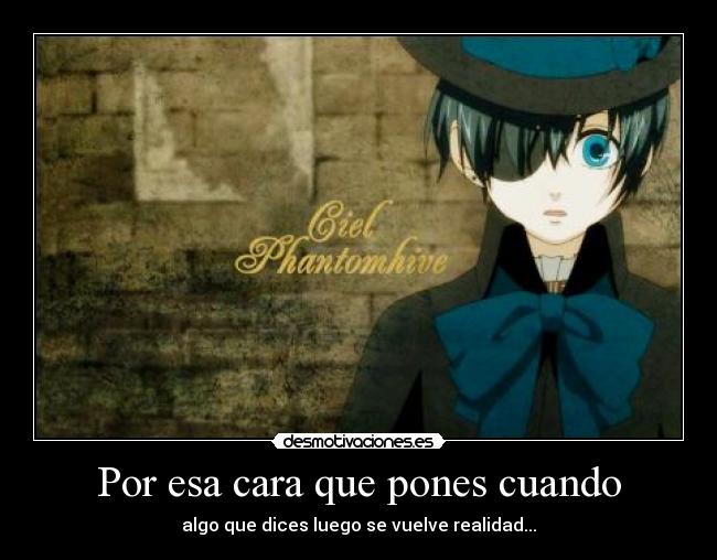 Por esa cara que pones cuando - algo que dices luego se vuelve realidad...