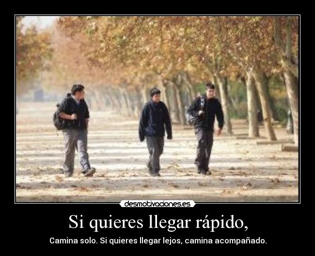 Si quieres llegar rápido, -