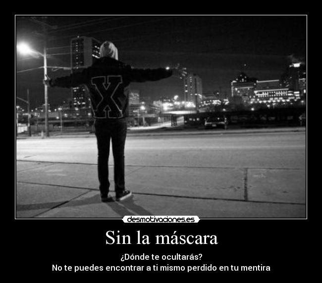 Sin la máscara - ¿Dónde te ocultarás?
No te puedes encontrar a ti mismo perdido en tu mentira