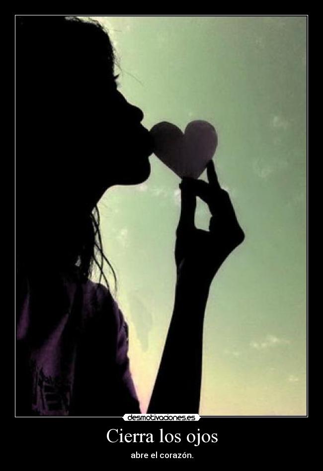 Cierra los ojos - abre el corazón.